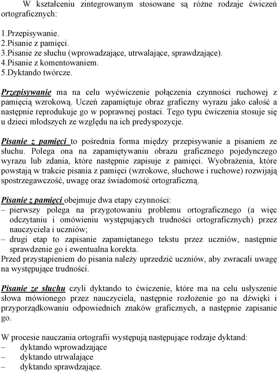 Uczeń zapamiętuje obraz graficzny wyrazu jako całość a następnie reprodukuje go w poprawnej postaci. Tego typu ćwiczenia stosuje się u dzieci młodszych ze względu na ich predyspozycje.