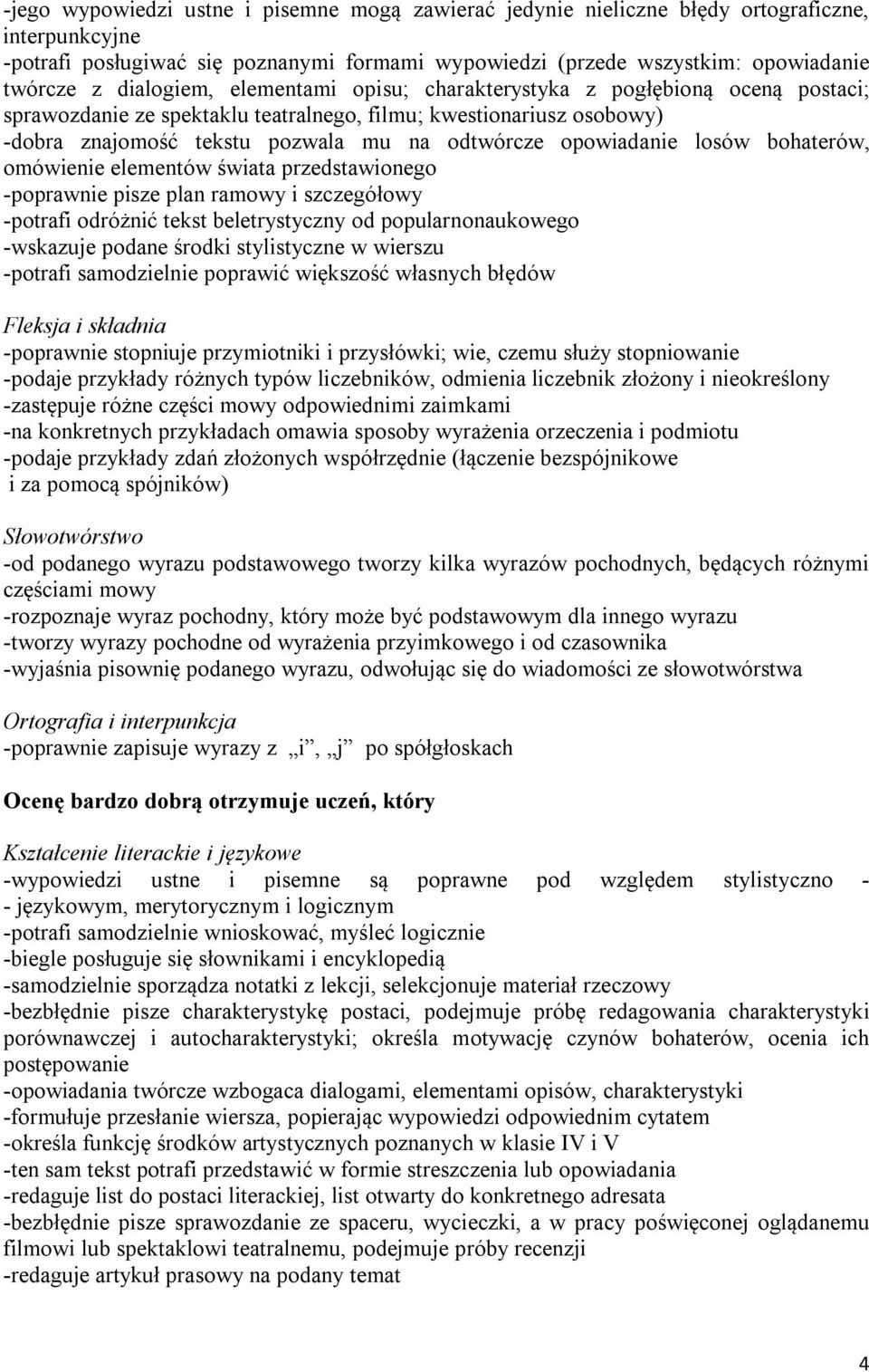 opowiadanie losów bohaterów, omówienie elementów świata przedstawionego -poprawnie pisze plan ramowy i szczegółowy -potrafi odróżnić tekst beletrystyczny od popularnonaukowego -wskazuje podane środki