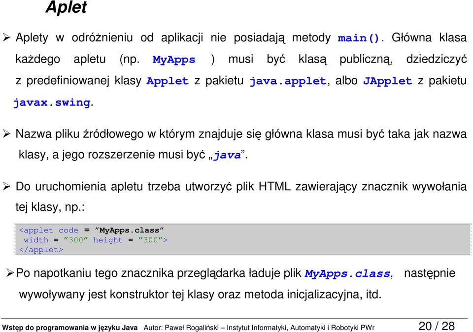 Do uruchomienia apletu trzeba utworzyć plik HTML zawierający znacznik wywołania tej klasy, np.: <applet code = MyApps.
