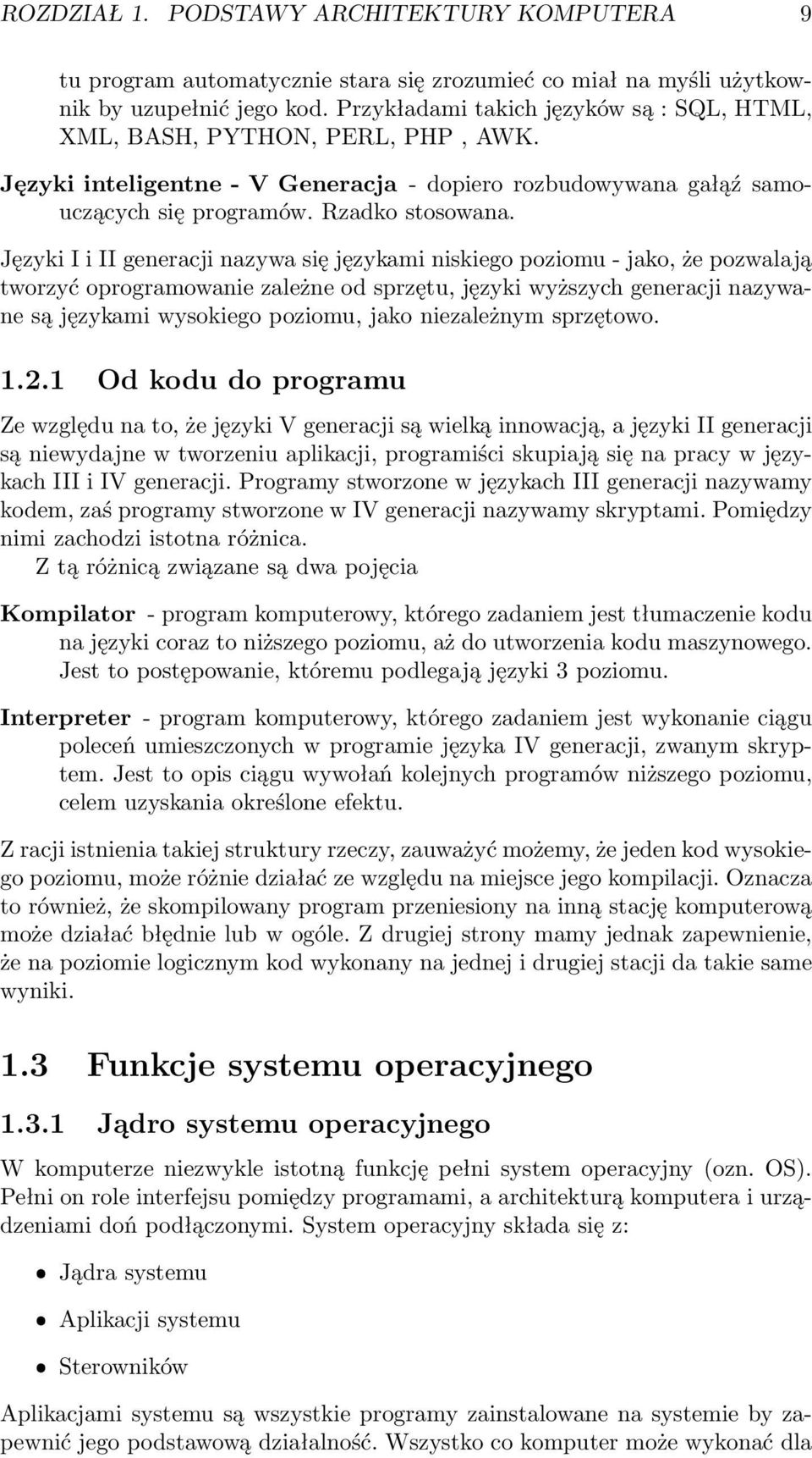 Języki I i II generacji nazywa się językami niskiego poziomu - jako, że pozwalają tworzyć oprogramowanie zależne od sprzętu, języki wyższych generacji nazywane są językami wysokiego poziomu, jako