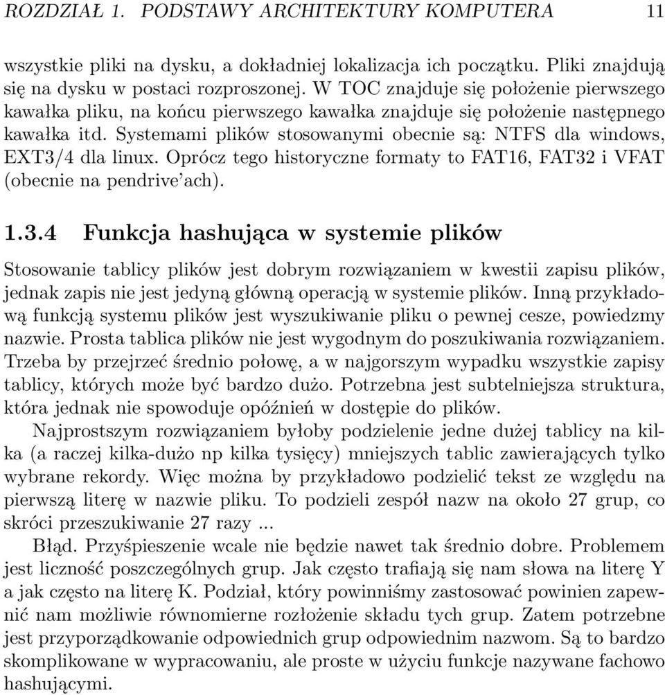 Systemami plików stosowanymi obecnie są: NTFS dla windows, EXT3/