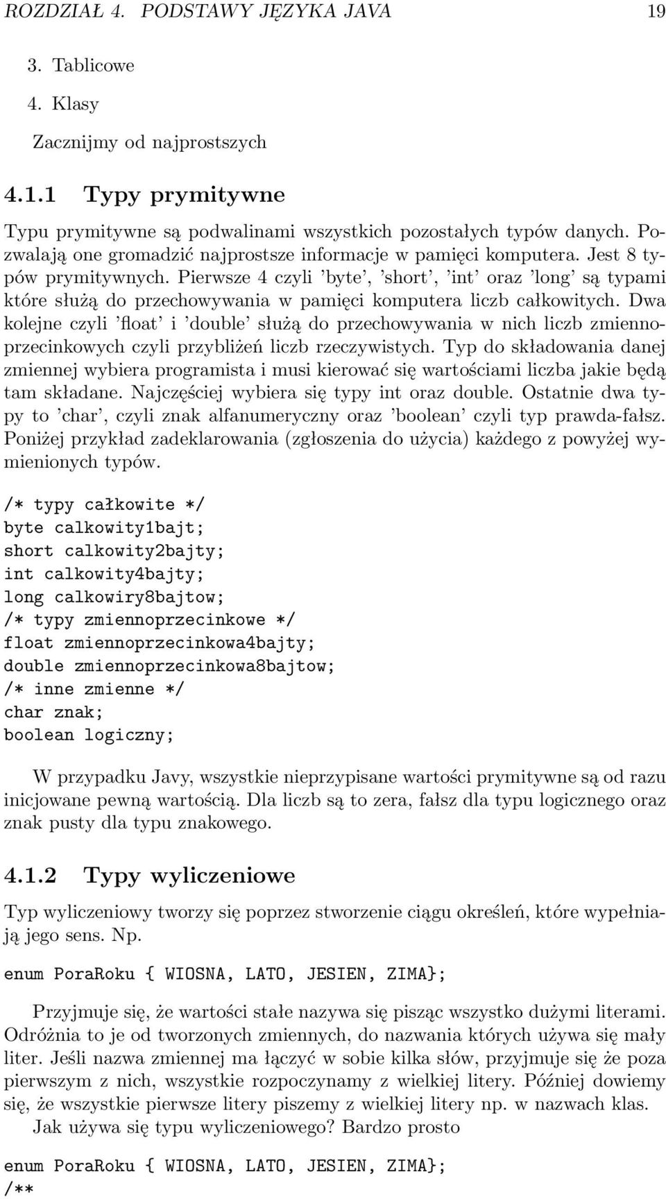 Pierwsze 4 czyli byte, short, int oraz long są typami które służą do przechowywania w pamięci komputera liczb całkowitych.