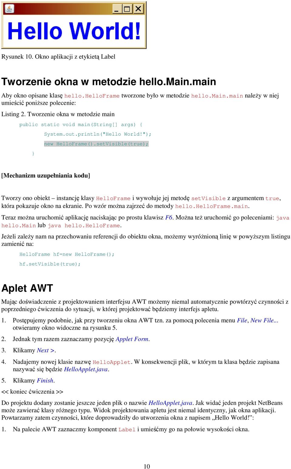 setVisible(true); [Mechanizm uzupełniania kodu] Tworzy ono obiekt instancję klasy HelloFrame i wywołuje jej metodę setvisible z argumentem true, która pokazuje okno na ekranie.