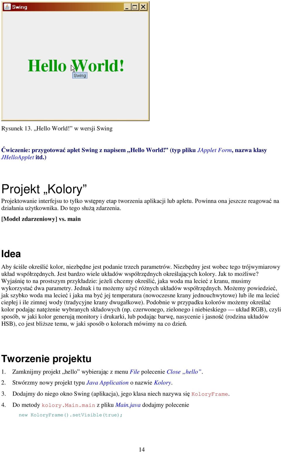 main Idea Aby ściśle określić kolor, niezbędne jest podanie trzech parametrów. Niezbędny jest wobec tego trójwymiarowy układ współrzędnych.