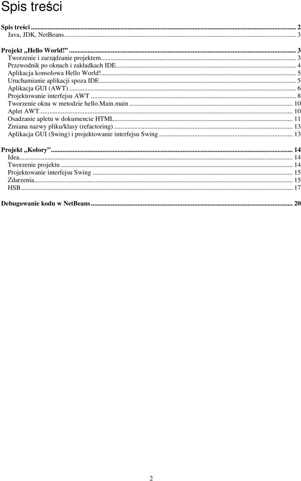 .. 8 Tworzenie okna w metodzie hello.main.main... 10 Aplet AWT... 10 Osadzanie apletu w dokumencie HTML... 11 Zmiana nazwy pliku/klasy (refactoring).