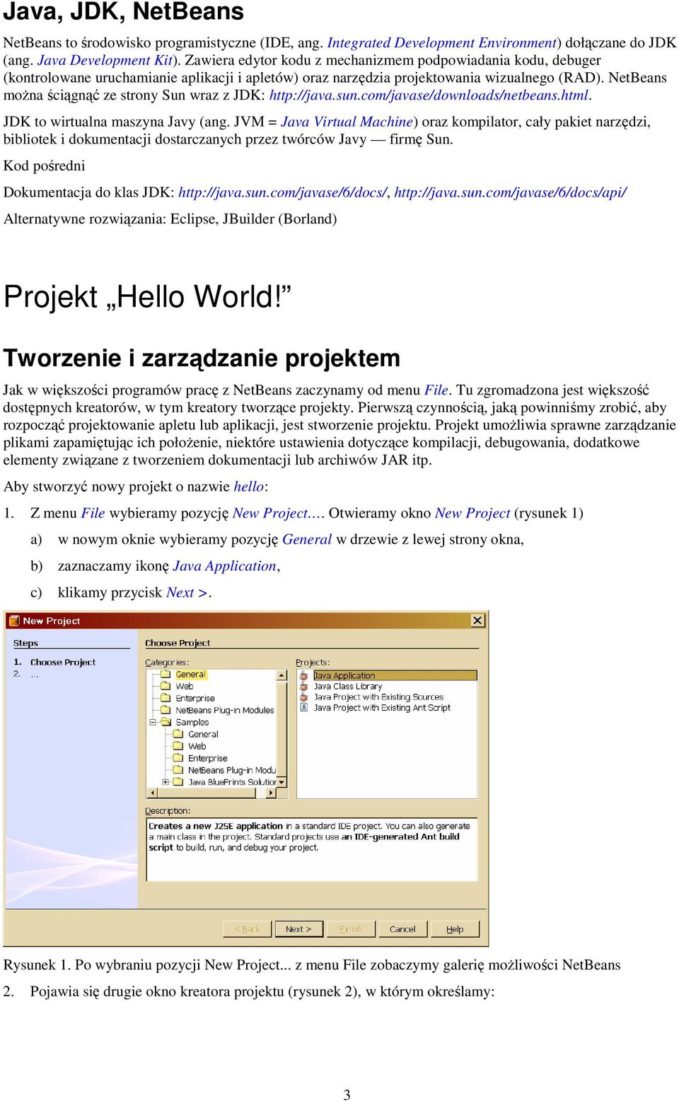 NetBeans moŝna ściągnąć ze strony Sun wraz z JDK: http://java.sun.com/javase/downloads/netbeans.html. JDK to wirtualna maszyna Javy (ang.