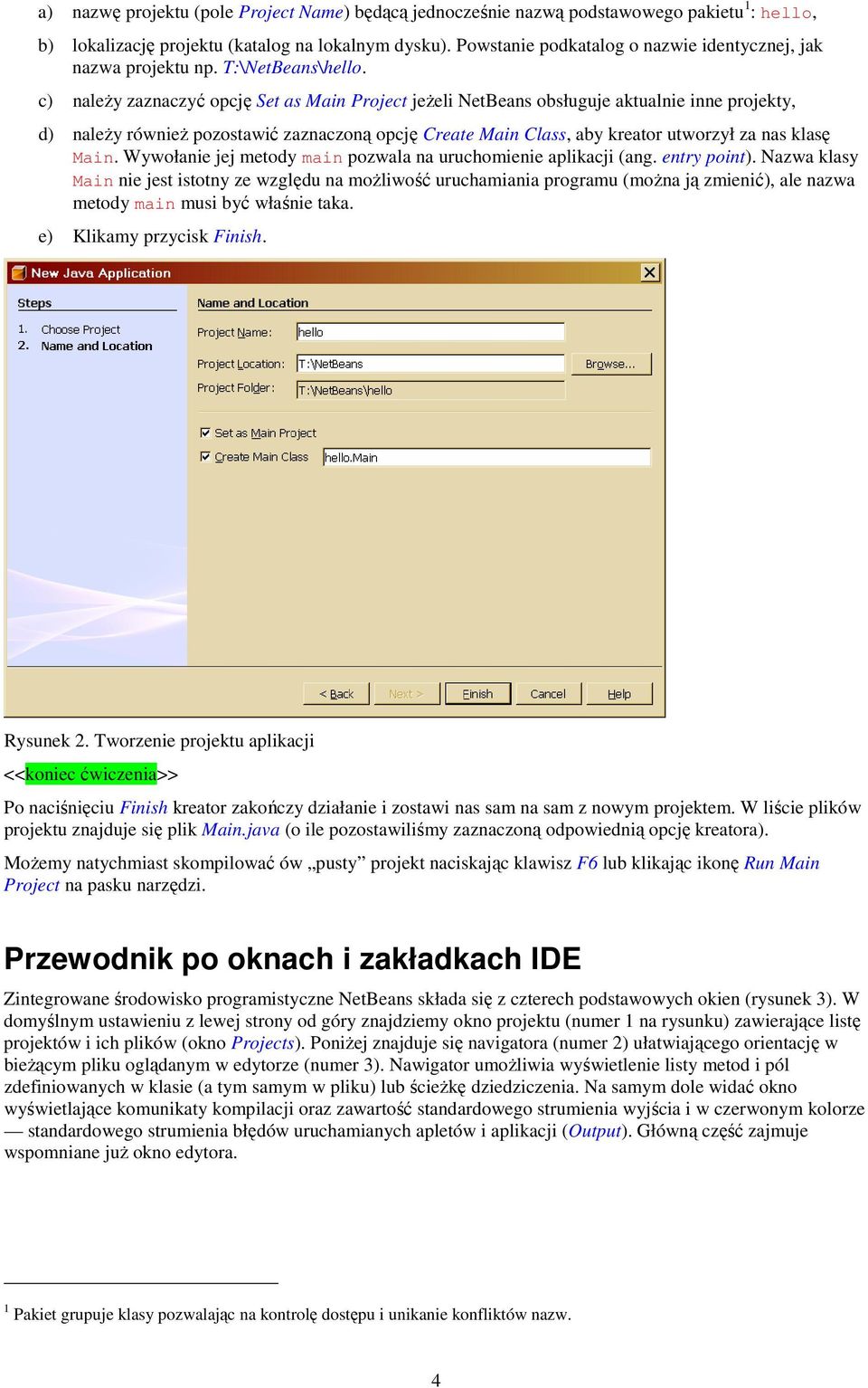 c) naleŝy zaznaczyć opcję Set as Main Project jeŝeli NetBeans obsługuje aktualnie inne projekty, d) naleŝy równieŝ pozostawić zaznaczoną opcję Create Main Class, aby kreator utworzył za nas klasę