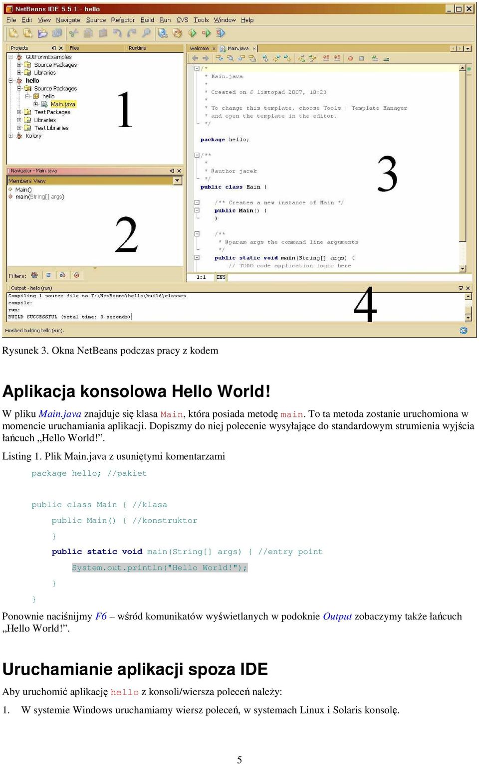 java z usuniętymi komentarzami package hello; //pakiet public class Main { //klasa public Main() { //konstruktor public static void main(string[] args) { //entry point System.out.println("Hello World!