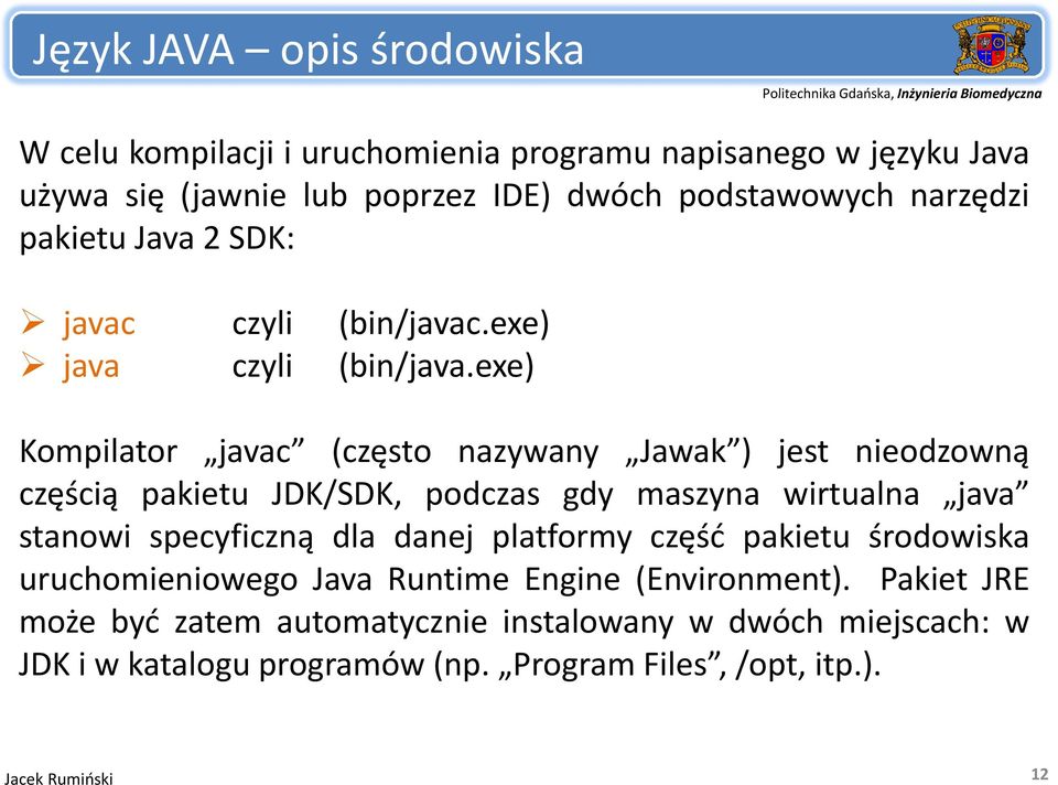 exe) Kompilator javac (często nazywany Jawak ) jest nieodzowną częścią pakietu JDK/SDK, podczas gdy maszyna wirtualna java stanowi specyficzną dla