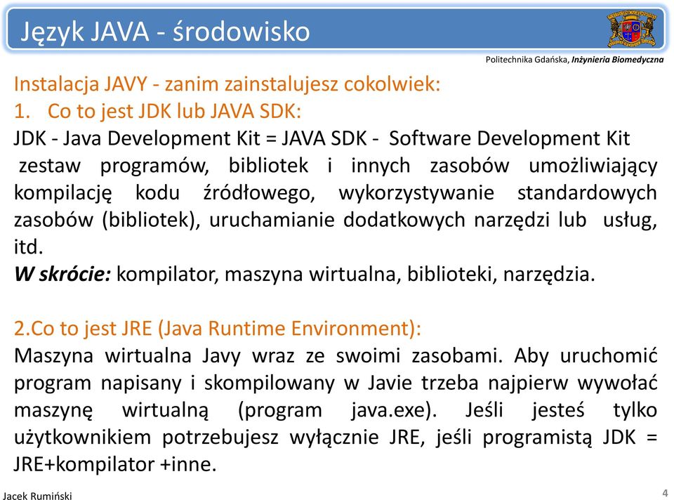 wykorzystywanie standardowych d zasobów (bibliotek), uruchamianie dodatkowych narzędzi lub usług, itd. W skrócie: kompilator, maszyna wirtualna, biblioteki, narzędzia. 2.