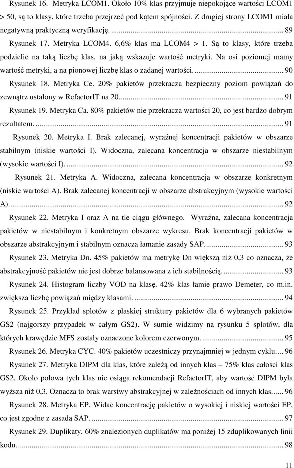 Są to klasy, które trzeba podzielić na taką liczbę klas, na jaką wskazuje wartość metryki. Na osi poziomej mamy wartość metryki, a na pionowej liczbę klas o zadanej wartości.... 90 Rysunek 18.