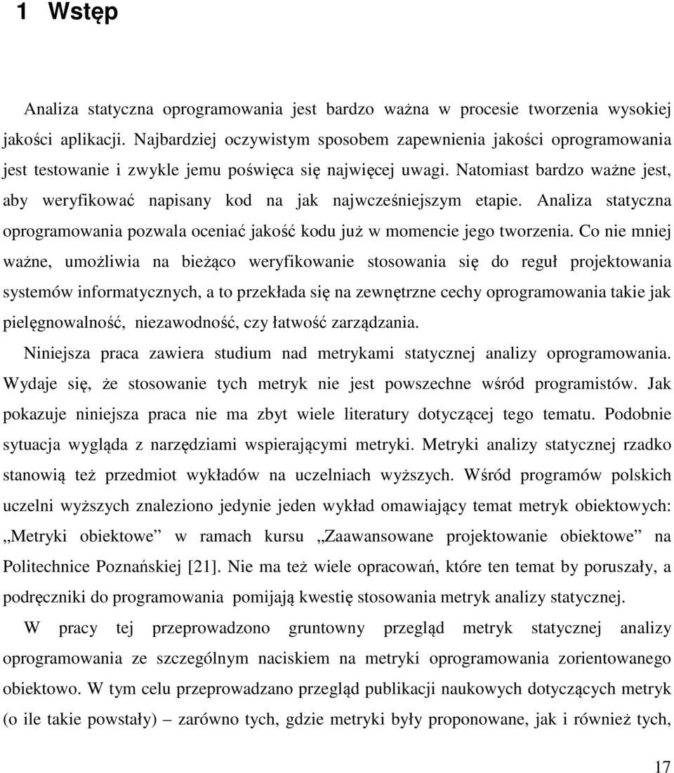 Natomiast bardzo ważne jest, aby weryfikować napisany kod na jak najwcześniejszym etapie. Analiza statyczna oprogramowania pozwala oceniać jakość kodu już w momencie jego tworzenia.