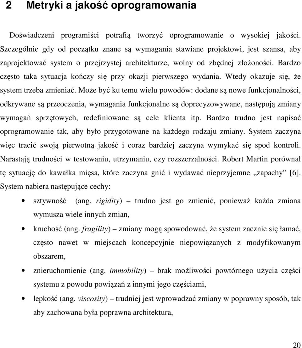 Bardzo często taka sytuacja kończy się przy okazji pierwszego wydania. Wtedy okazuje się, że system trzeba zmieniać.