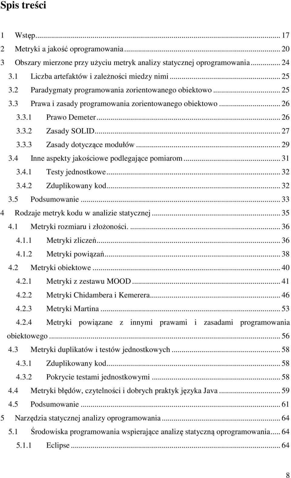 .. 29 3.4 Inne aspekty jakościowe podlegające pomiarom... 31 3.4.1 Testy jednostkowe... 32 3.4.2 Zduplikowany kod... 32 3.5 Podsumowanie... 33 4 Rodzaje metryk kodu w analizie statycznej... 35 4.