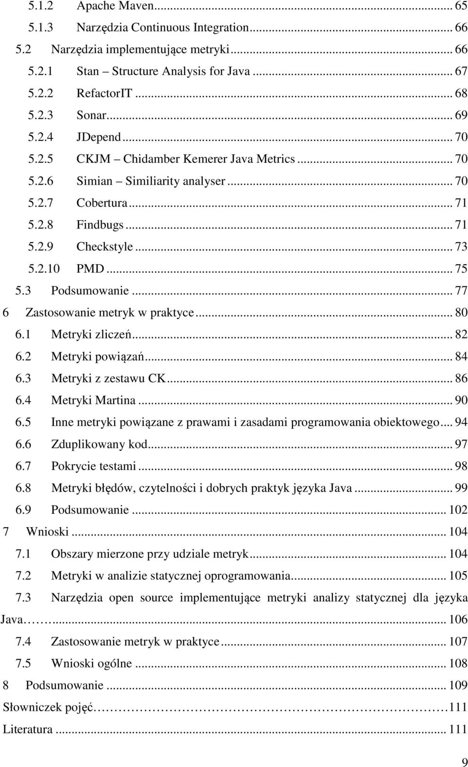 3 Podsumowanie... 77 6 Zastosowanie metryk w praktyce... 80 6.1 Metryki zliczeń... 82 6.2 Metryki powiązań... 84 6.3 Metryki z zestawu CK... 86 6.4 Metryki Martina... 90 6.