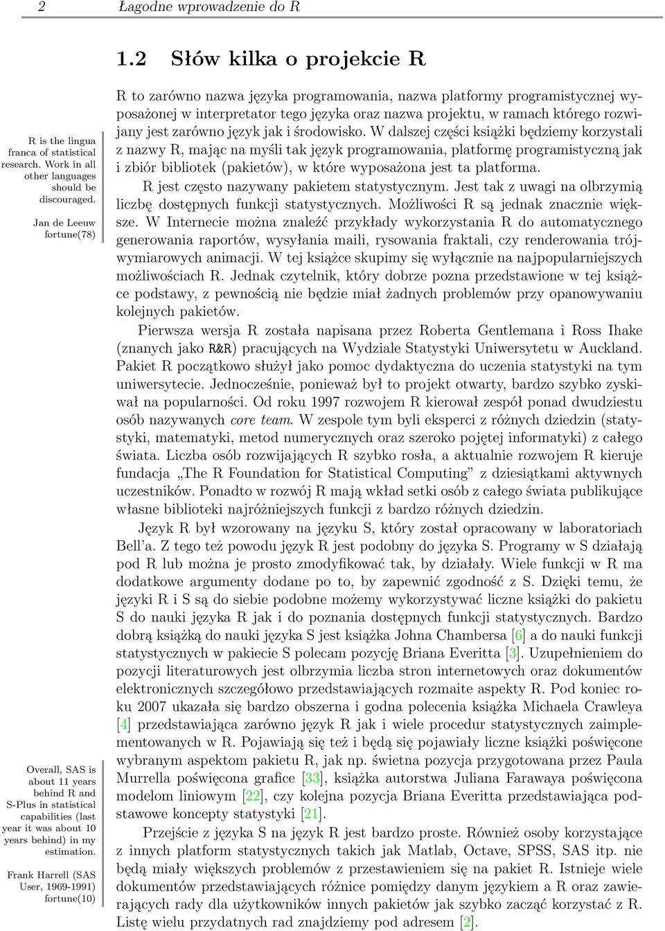 Frank Harrell (SAS User, 1969-1991) fortune(10) R to zarówno nazwa języka programowania, nazwa platformy programistycznej wyposażonej w interpretator tego języka oraz nazwa projektu, w ramach którego