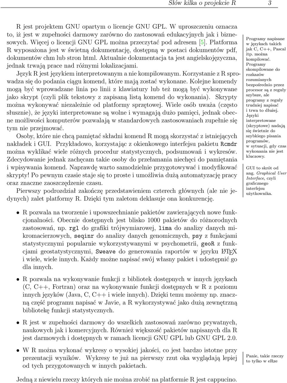 Aktualnie dokumentacja ta jest angielskojęzyczna, jednak trwają prace nad różnymi lokalizacjami. Język R jest językiem interpretowanym a nie kompilowanym.