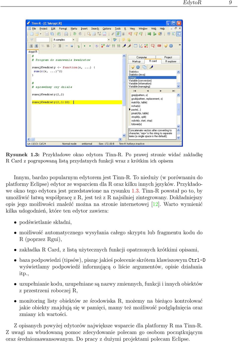To nieduży (w porównaniu do platformy Eclipse) edytor ze wsparciem dla R oraz kilku innych języków. Przykładowe okno tego edytora jest przedstawione na rysunku 1.3.