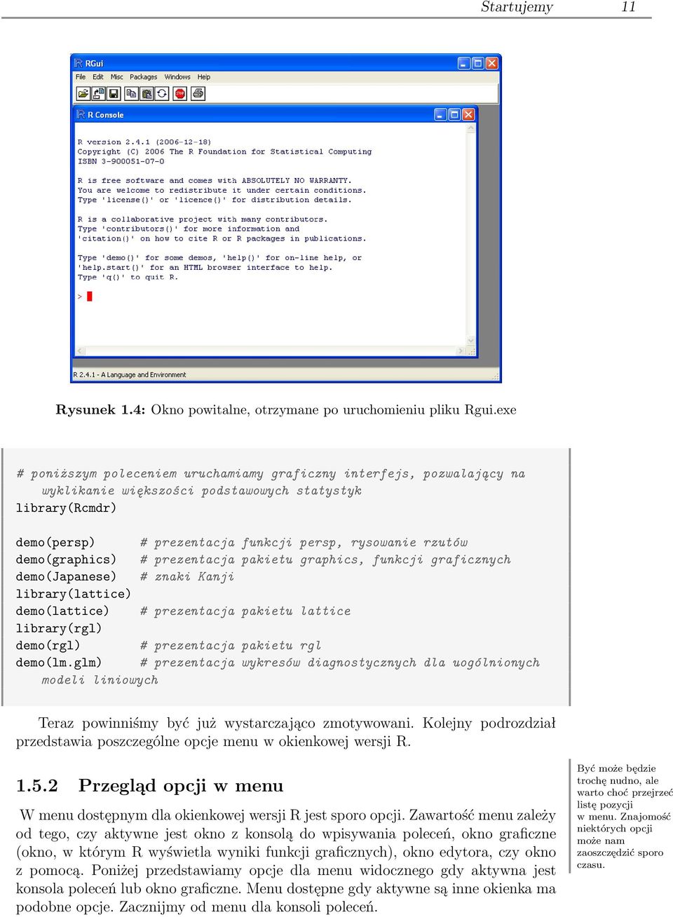 demo(graphics) # prezentacja pakietu graphics, funkcji graficznych demo(japanese) # znaki Kanji library(lattice) demo(lattice) # prezentacja pakietu lattice library(rgl) demo(rgl) # prezentacja