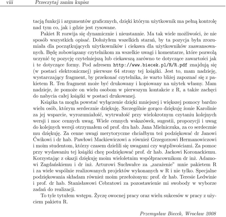 Będę zobowiązany czytelnikom za wszelkie uwagi i komentarze, które pozwolą uczynić tę pozycję czytelniejszą lub ciekawszą zarówno te dotyczące zawartości jak i te dotyczące formy.