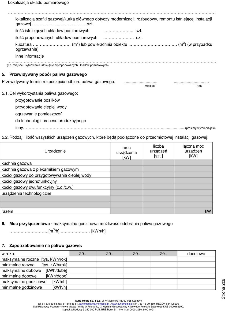 miejsce usytuowania istniejących/proponowanych układów pomiarowych) 5. Przewidywany pobór paliwa gazowego Przewidywany termin rozpoczęcia odbioru paliwa gazowego:...... Miesiąc Rok 5.1.