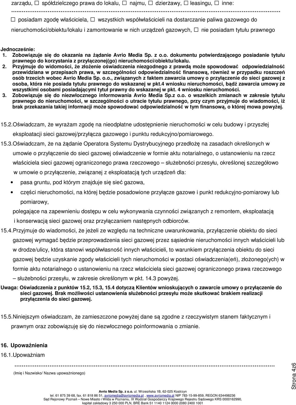 Jednocześnie: 1. Zobowiązuje się do okazania na żądanie Avrio Media Sp. z o.o. dokumentu potwierdzającego posiadanie tytułu prawnego do korzystania z przyłączonej(go) nieruchomości/obiektu/lokalu. 2.