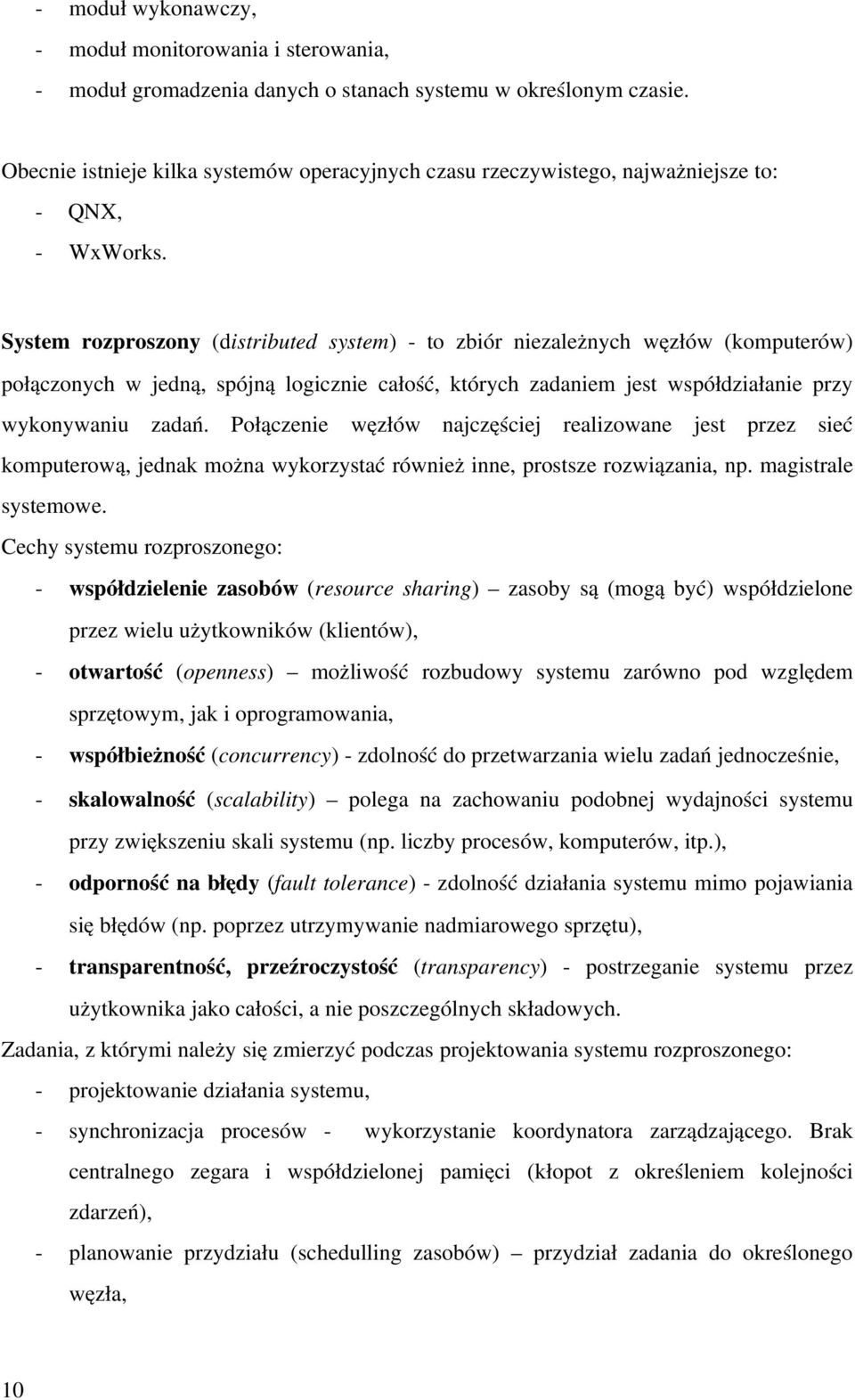 System rozproszony (distributed system) to zbiór niezależnych węzłów (komputerów) połączonych w jedną, spójną logicznie całość, których zadaniem jest współdziałanie przy wykonywaniu zadań.