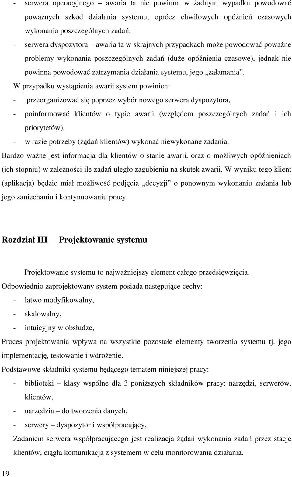 W przypadku wystąpienia awarii system powinien: przeorganizować się poprzez wybór nowego serwera dyspozytora, poinformować klientów o typie awarii (względem poszczególnych zadań i ich priorytetów), w