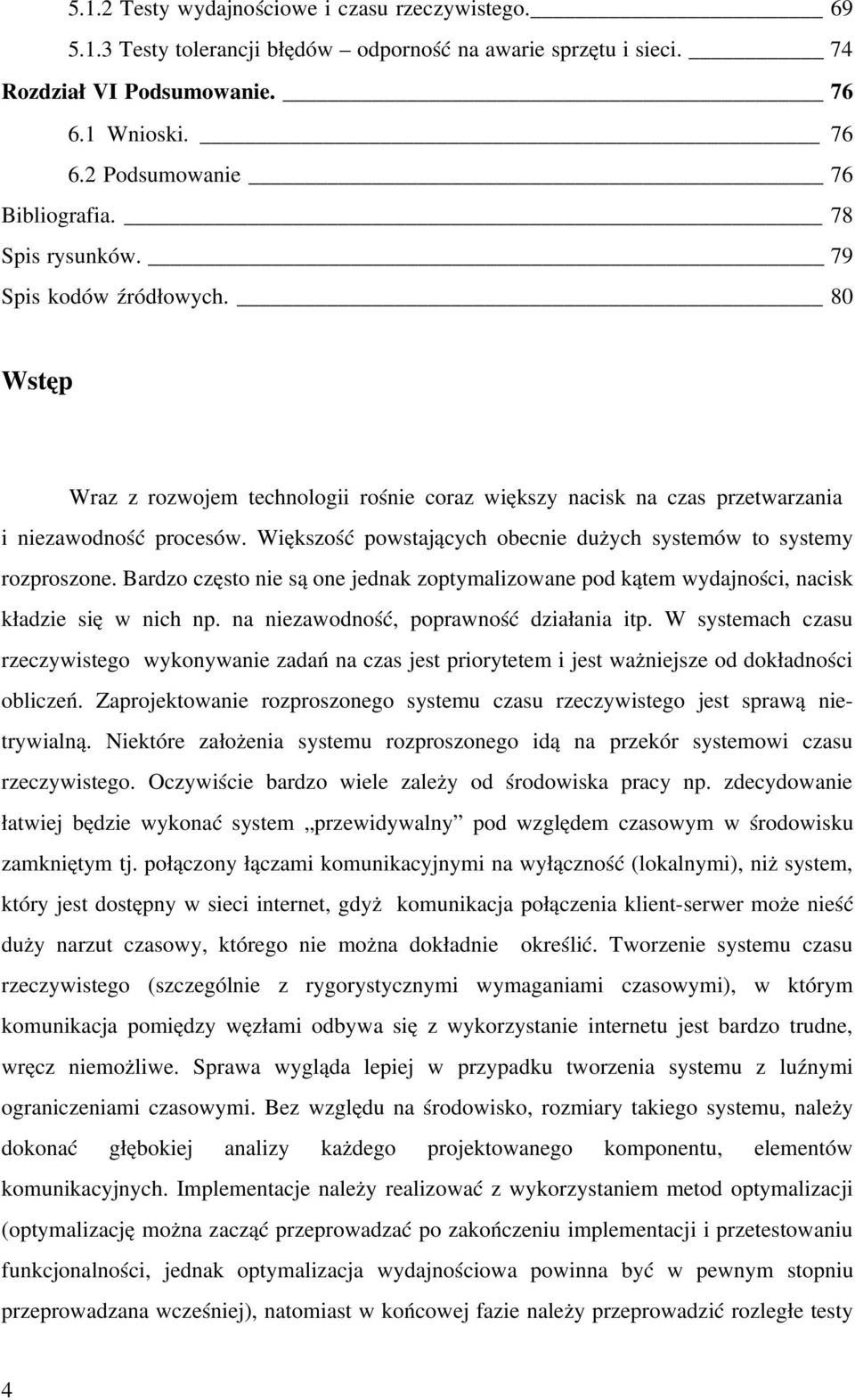 Większość powstających obecnie dużych systemów to systemy rozproszone. Bardzo często nie są one jednak zoptymalizowane pod kątem wydajności, nacisk kładzie się w nich np.