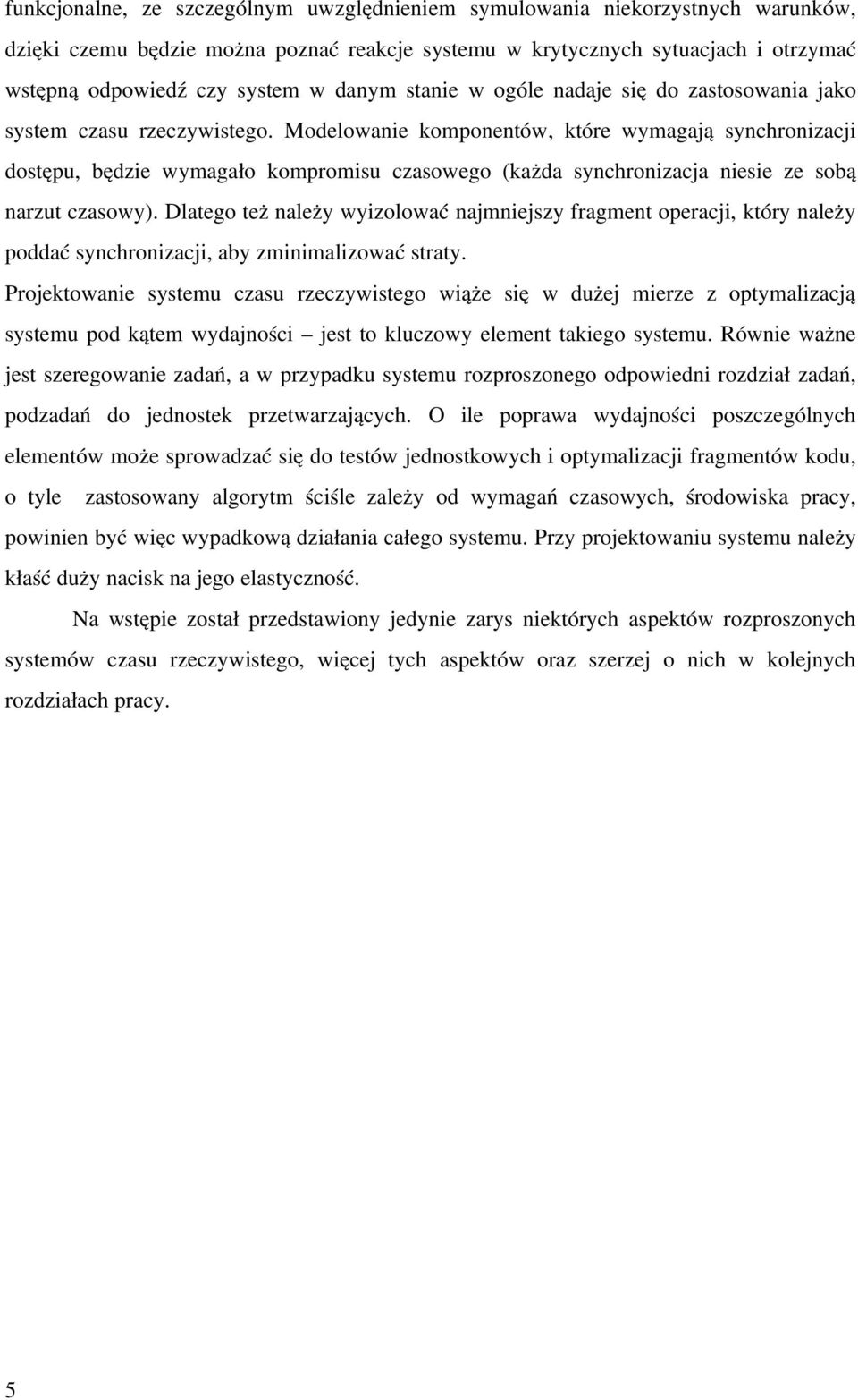 Modelowanie komponentów, które wymagają synchronizacji dostępu, będzie wymagało kompromisu czasowego (każda synchronizacja niesie ze sobą narzut czasowy).