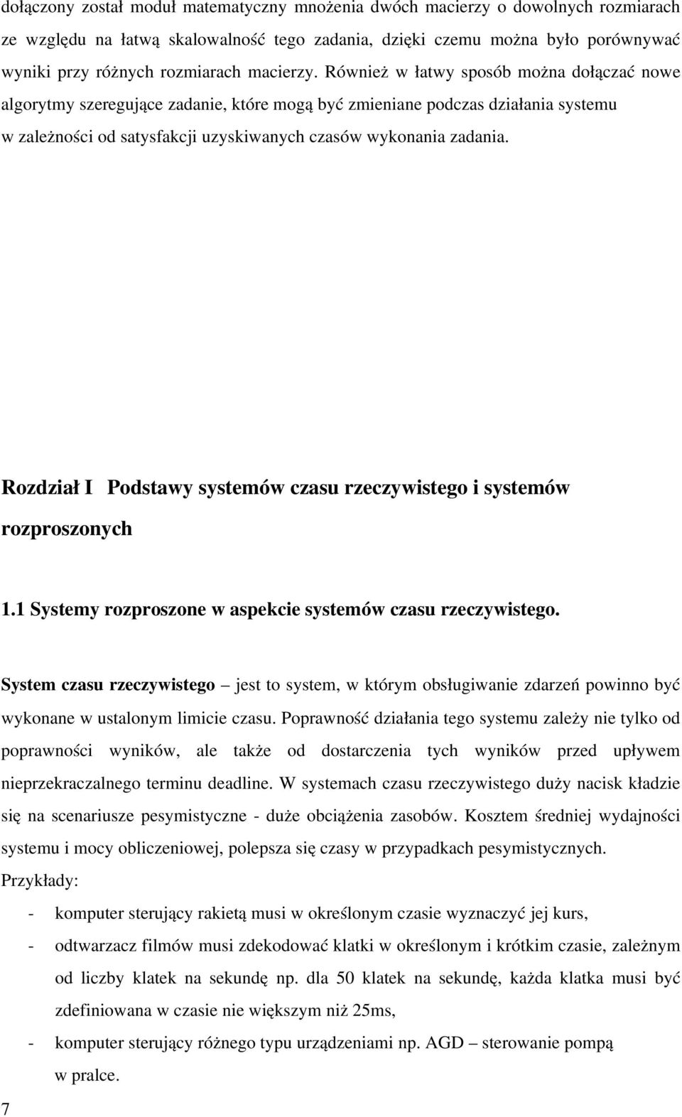 Również w łatwy sposób można dołączać nowe algorytmy szeregujące zadanie, które mogą być zmieniane podczas działania systemu w zależności od satysfakcji uzyskiwanych czasów wykonania zadania.