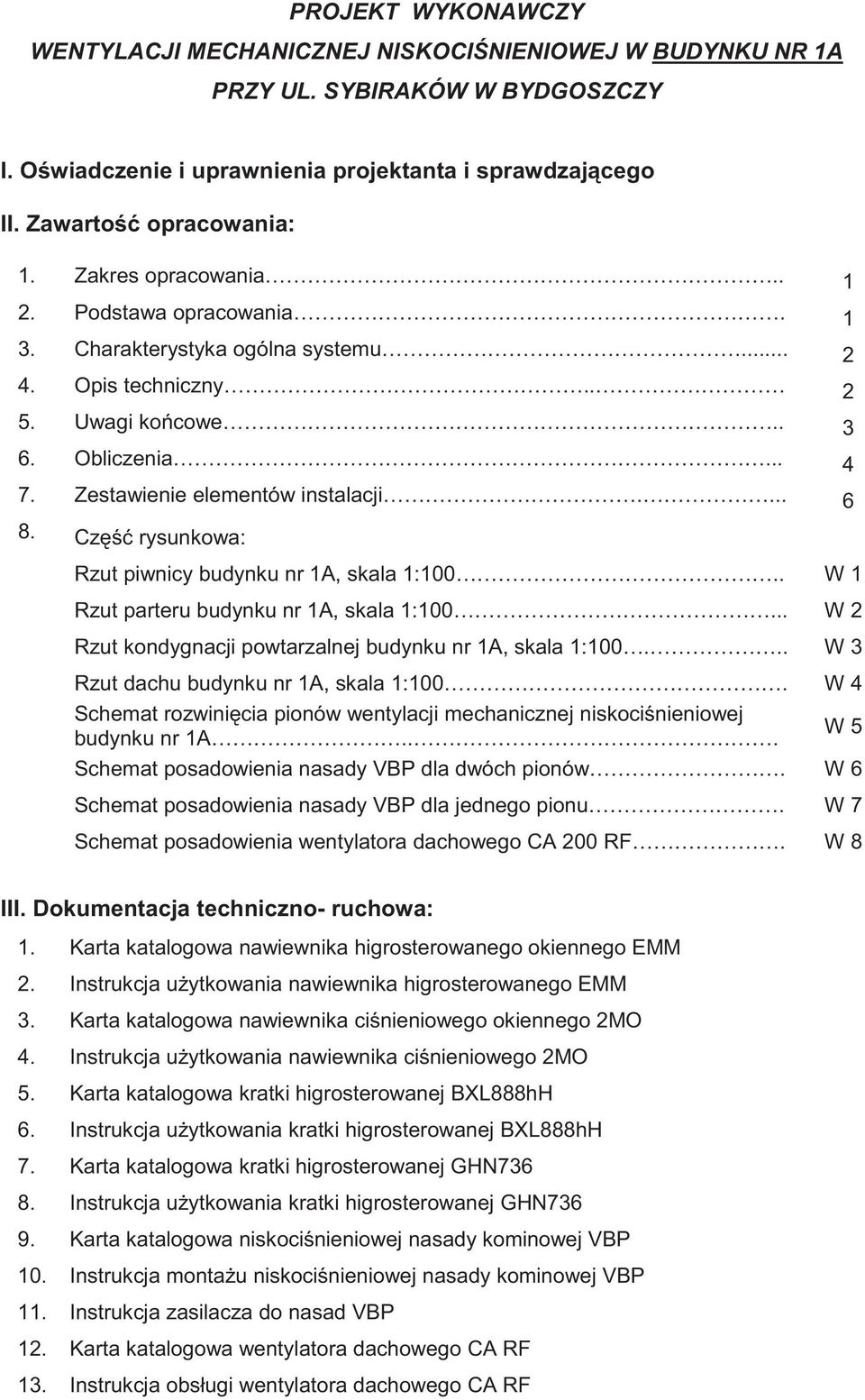 Cz rysunkowa: Rzut piwnicy budynku nr 1A, skala 1:100.. W 1 Rzut parteru budynku nr 1A, skala 1:100... W 2 Rzut kondygnacji powtarzalnej budynku nr 1A, skala 1:100.