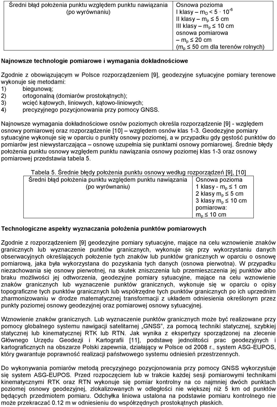 2) ortogonalną (domiarów prostokątnych); 3) wcięć kątowych, liniowych, kątowo-liniowych; 4) precyzyjnego pozycjonowania przy pomocy GNSS.