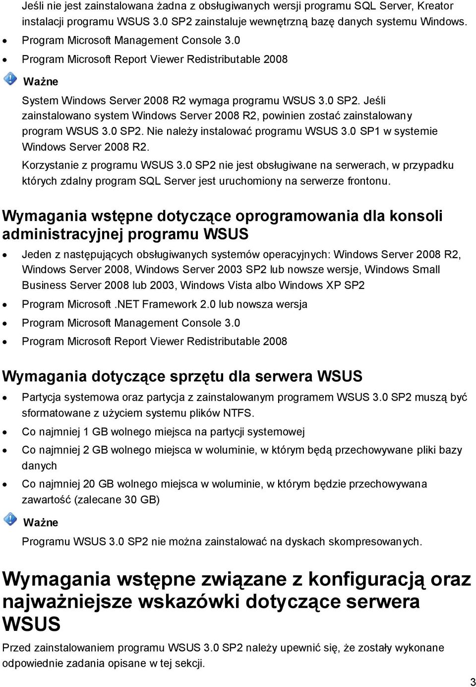 Jeśli zainstalowano system Windows Server 2008 R2, powinien zostać zainstalowany program WSUS 3.0 SP2. Nie należy instalować programu WSUS 3.0 SP1 w systemie Windows Server 2008 R2.