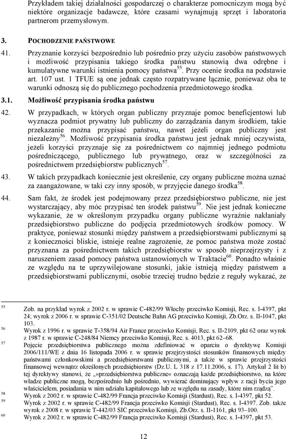 Przyznanie korzyści bezpośrednio lub pośrednio przy użyciu zasobów państwowych i możliwość przypisania takiego środka państwu stanowią dwa odrębne i kumulatywne warunki istnienia pomocy państwa 55.