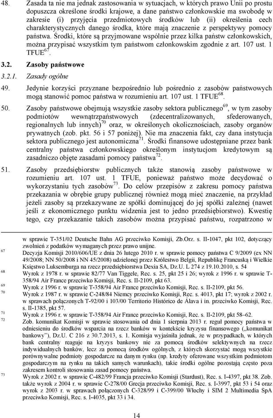 Środki, które są przyjmowane wspólnie przez kilka państw członkowskich, można przypisać wszystkim tym państwom członkowskim zgodnie z art. 107 ust. 1 TFUE 67. 3.2. Zasoby państwowe 3.2.1. Zasady ogólne 49.