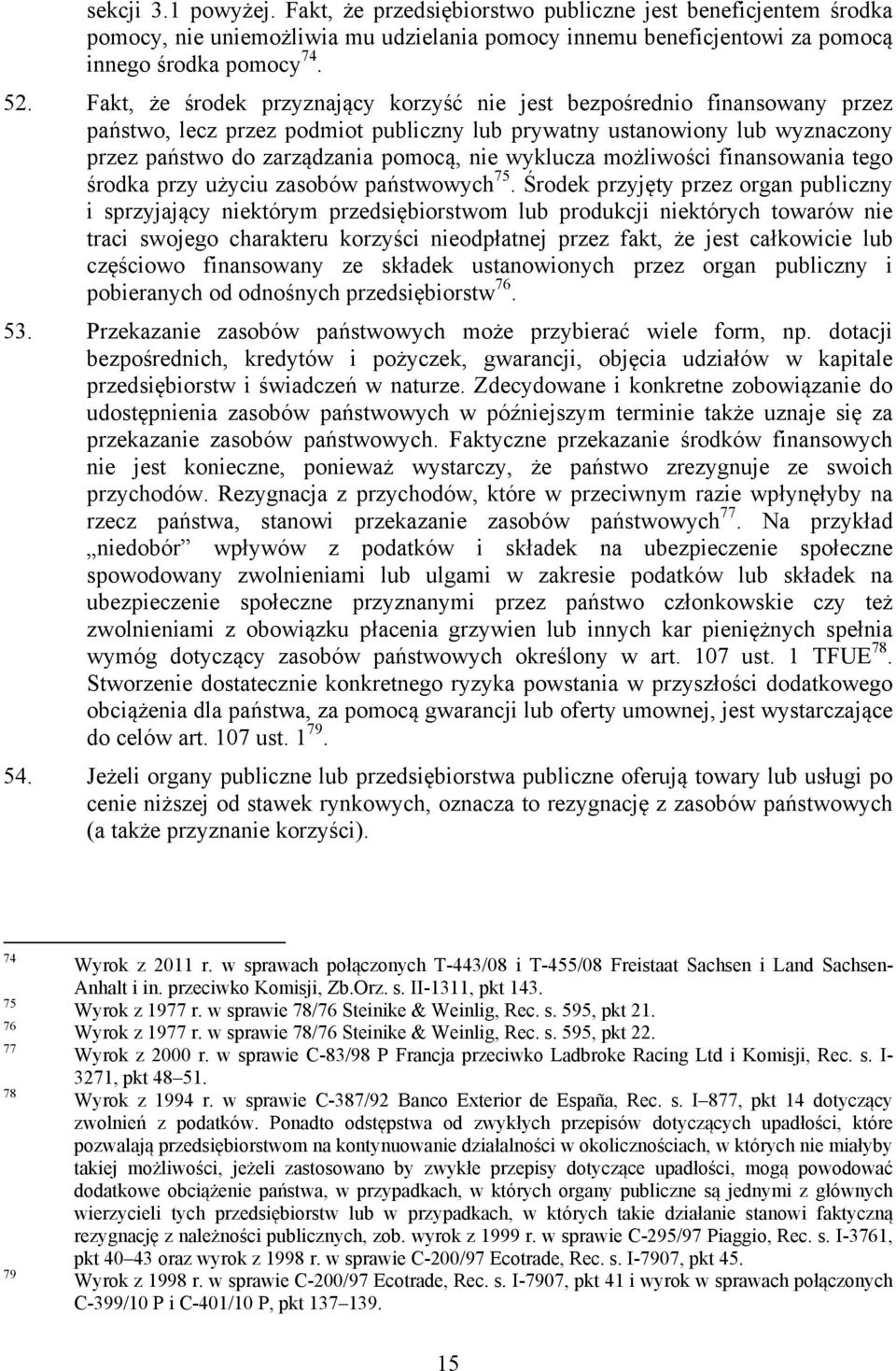 wyklucza możliwości finansowania tego środka przy użyciu zasobów państwowych 75.