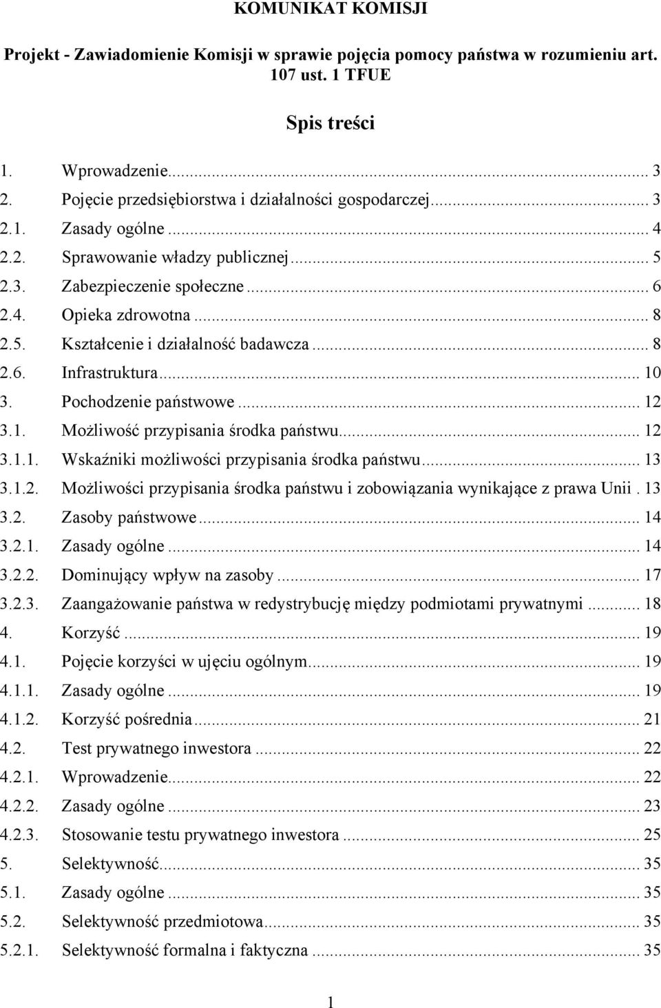 .. 8 2.6. Infrastruktura... 10 3. Pochodzenie państwowe... 12 3.1. Możliwość przypisania środka państwu... 12 3.1.1. Wskaźniki możliwości przypisania środka państwu... 13 3.1.2. Możliwości przypisania środka państwu i zobowiązania wynikające z prawa Unii.