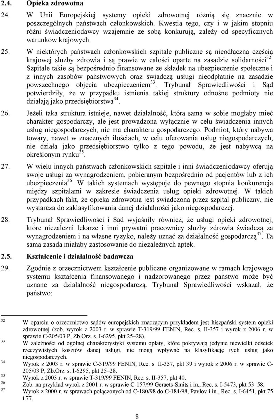 W niektórych państwach członkowskich szpitale publiczne są nieodłączną częścią krajowej służby zdrowia i są prawie w całości oparte na zasadzie solidarności 32.