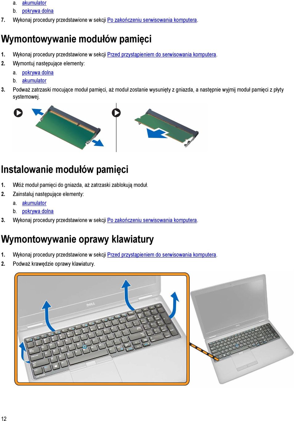 Podważ zatrzaski mocujące moduł pamięci, aż moduł zostanie wysunięty z gniazda, a następnie wyjmij moduł pamięci z płyty systemowej. Instalowanie modułów pamięci 1.