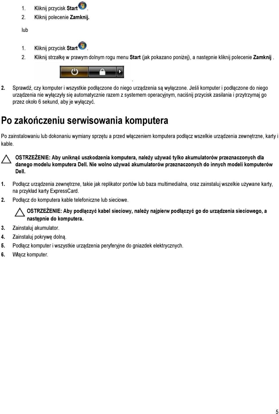 Jeśli komputer i podłączone do niego urządzenia nie wyłączyły się automatycznie razem z systemem operacyjnym, naciśnij przycisk zasilania i przytrzymaj go przez około 6 sekund, aby je wyłączyć.