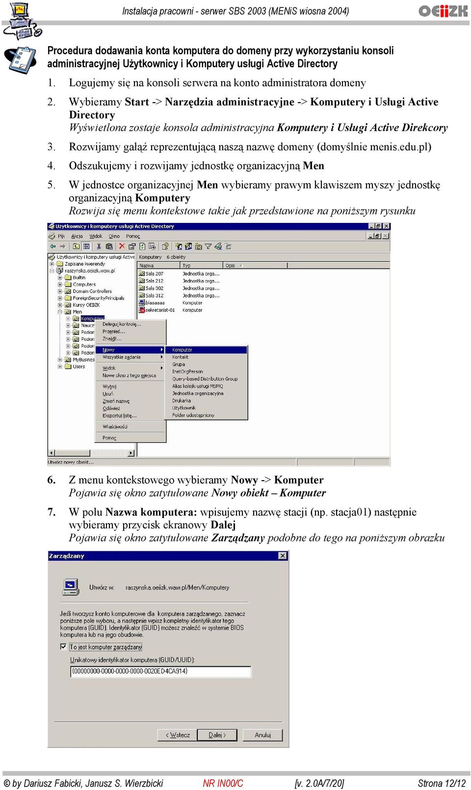 Wybieramy Start -> Narzędzia administracyjne -> Komputery i Usługi Active Directory Wyświetlona zostaje konsola administracyjna Komputery i Usługi Active Direkcory 3.