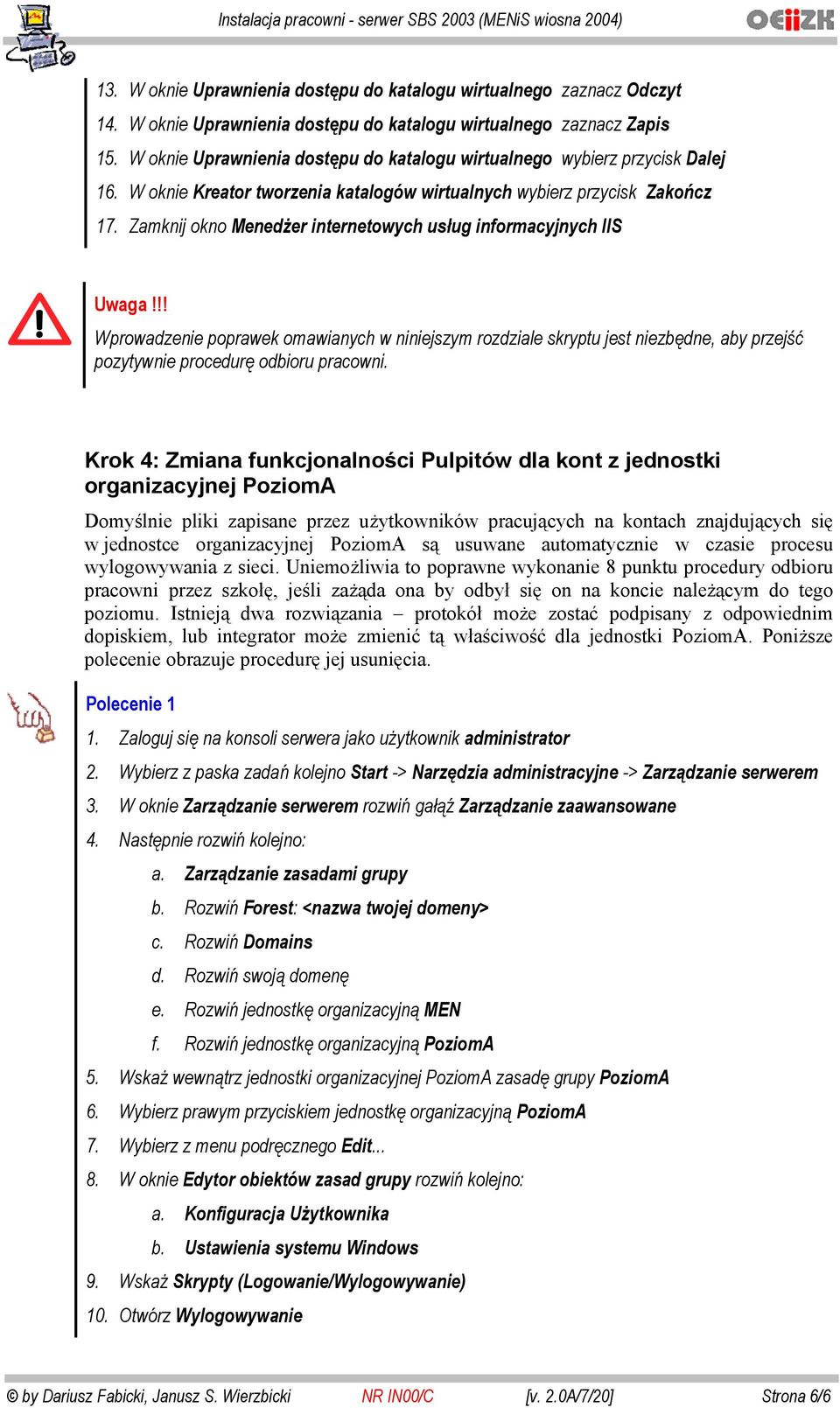 Zamknij okno Menedżer internetowych usług informacyjnych IIS Uwaga!!! Wprowadzenie poprawek omawianych w niniejszym rozdziale skryptu jest niezbędne, aby przejść pozytywnie procedurę odbioru pracowni.