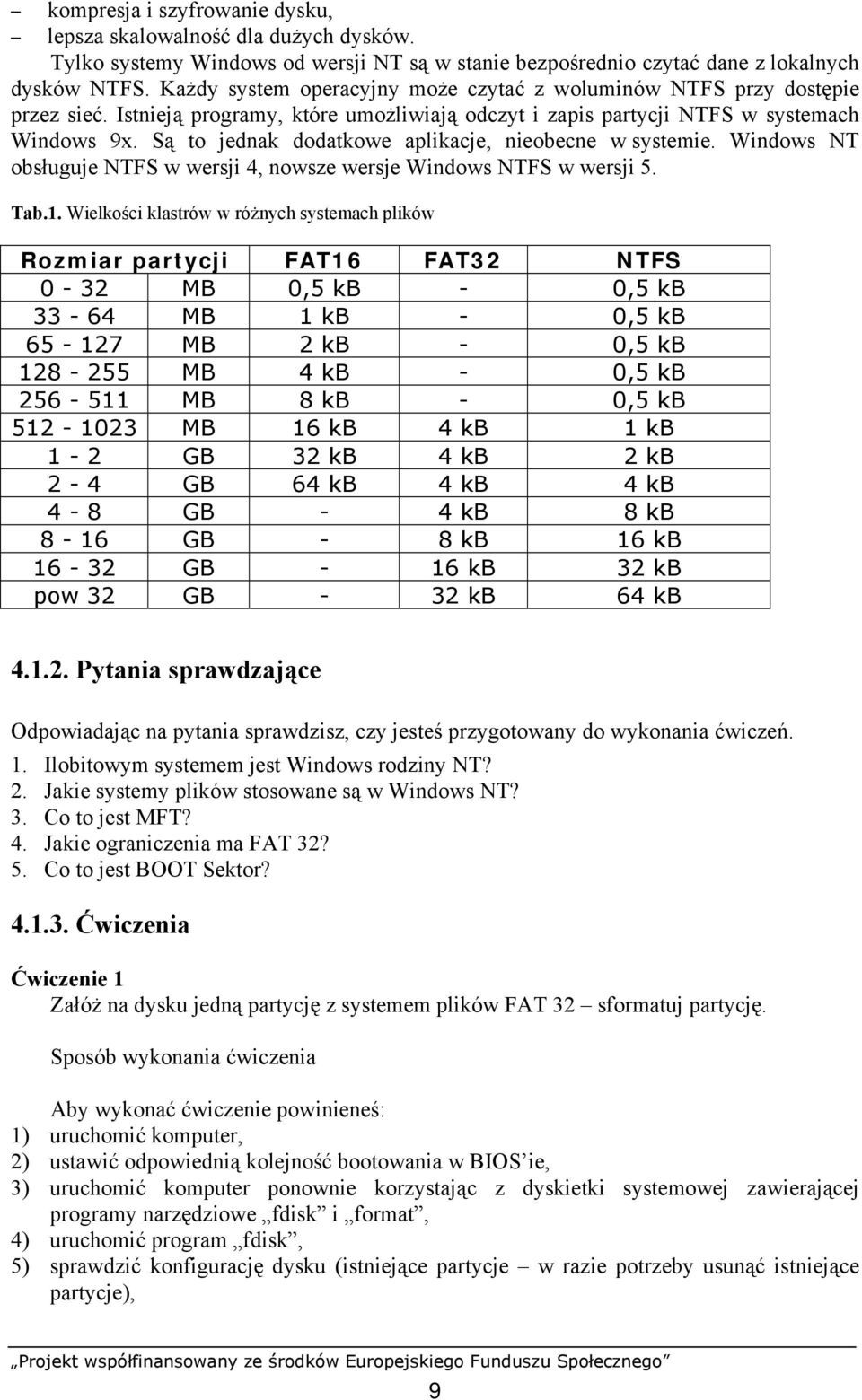 Są to jednak dodatkowe aplikacje, nieobecne w systemie. Windows NT obsługuje NTFS w wersji 4, nowsze wersje Windows NTFS w wersji 5. Tab.1.