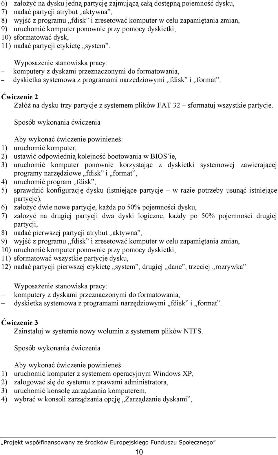 Wyposażenie stanowiska pracy: komputery z dyskami przeznaczonymi do formatowania, dyskietka systemowa z programami narzędziowymi fdisk i format.