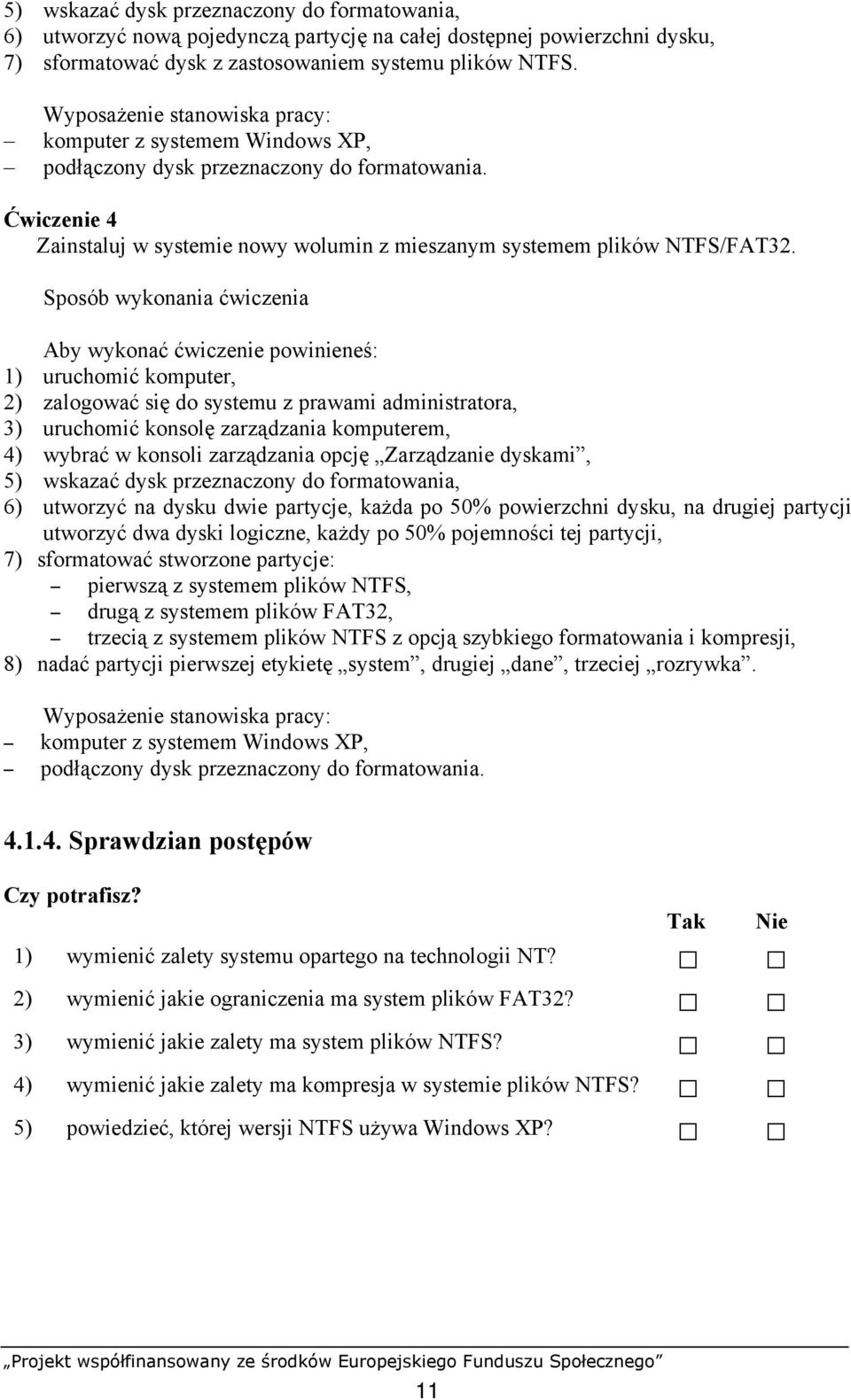 Sposób wykonania ćwiczenia Aby wykonać ćwiczenie powinieneś: 1) uruchomić komputer, 2) zalogować się do systemu z prawami administratora, 3) uruchomić konsolę zarządzania komputerem, 4) wybrać w