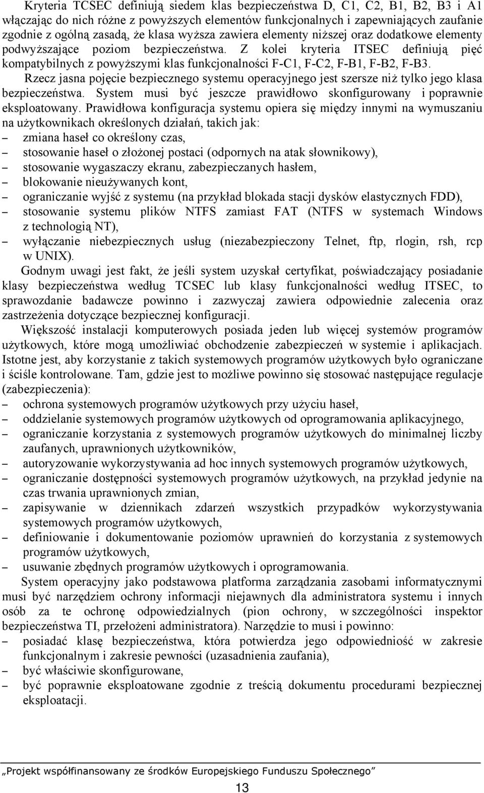 Z kolei kryteria ITSEC definiują pięć kompatybilnych z powyższymi klas funkcjonalności F-C1, F-C2, F-B1, F-B2, F-B3.