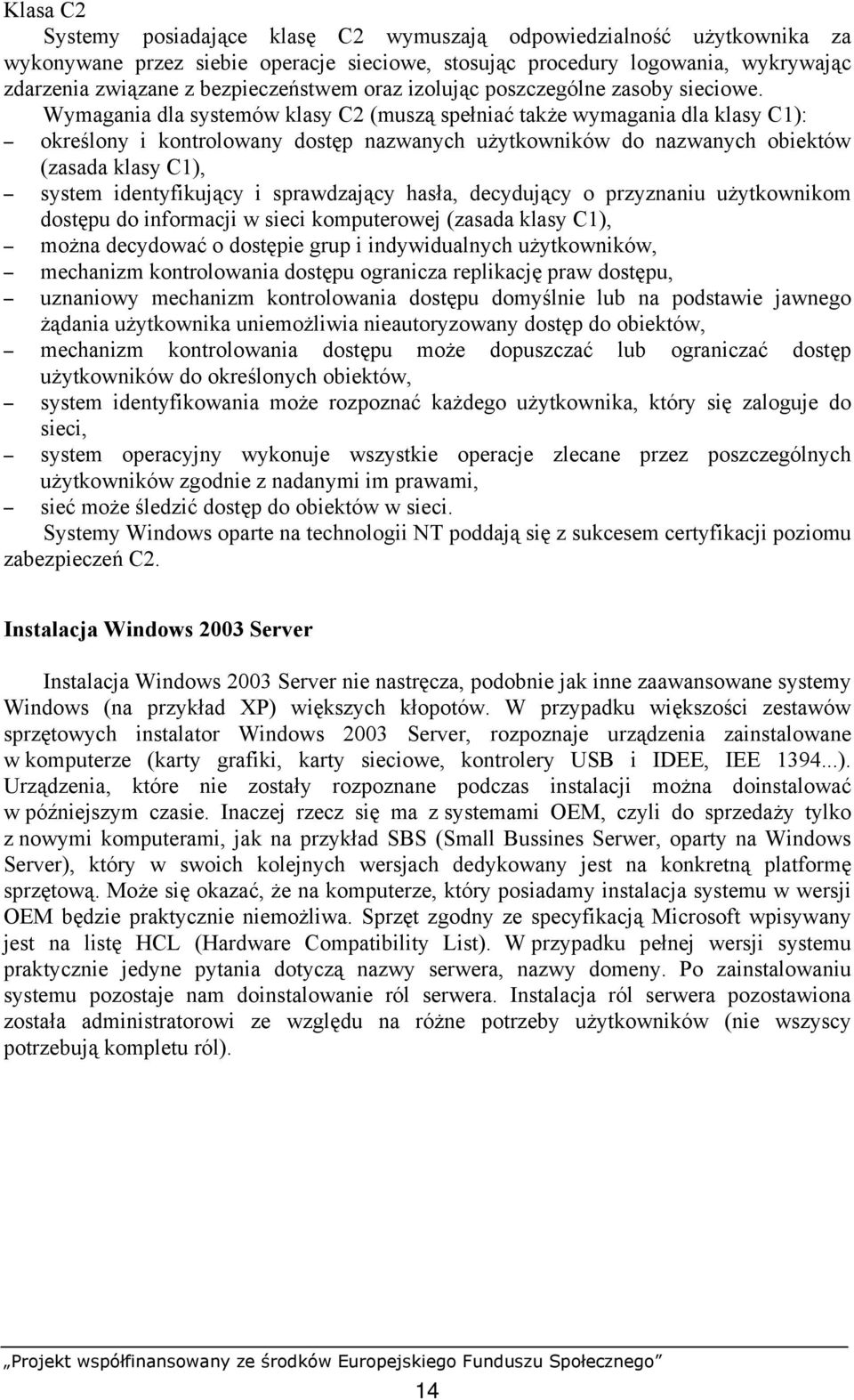 Wymagania dla systemów klasy C2 (muszą spełniać także wymagania dla klasy C1): określony i kontrolowany dostęp nazwanych użytkowników do nazwanych obiektów (zasada klasy C1), system identyfikujący i