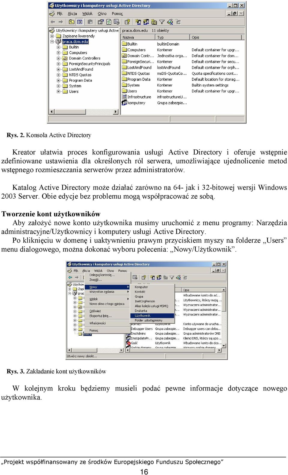 wstępnego rozmieszczania serwerów przez administratorów. Katalog Active Directory może działać zarówno na 64- jak i 32-bitowej wersji Windows 2003 Server.