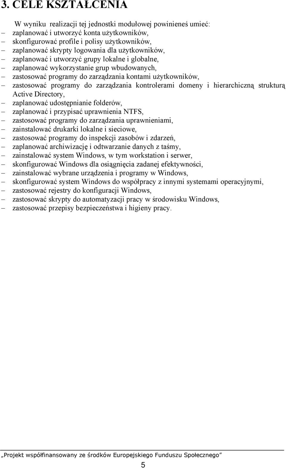 zarządzania kontrolerami domeny i hierarchiczną strukturą Active Directory, zaplanować udostępnianie folderów, zaplanować i przypisać uprawnienia NTFS, zastosować programy do zarządzania